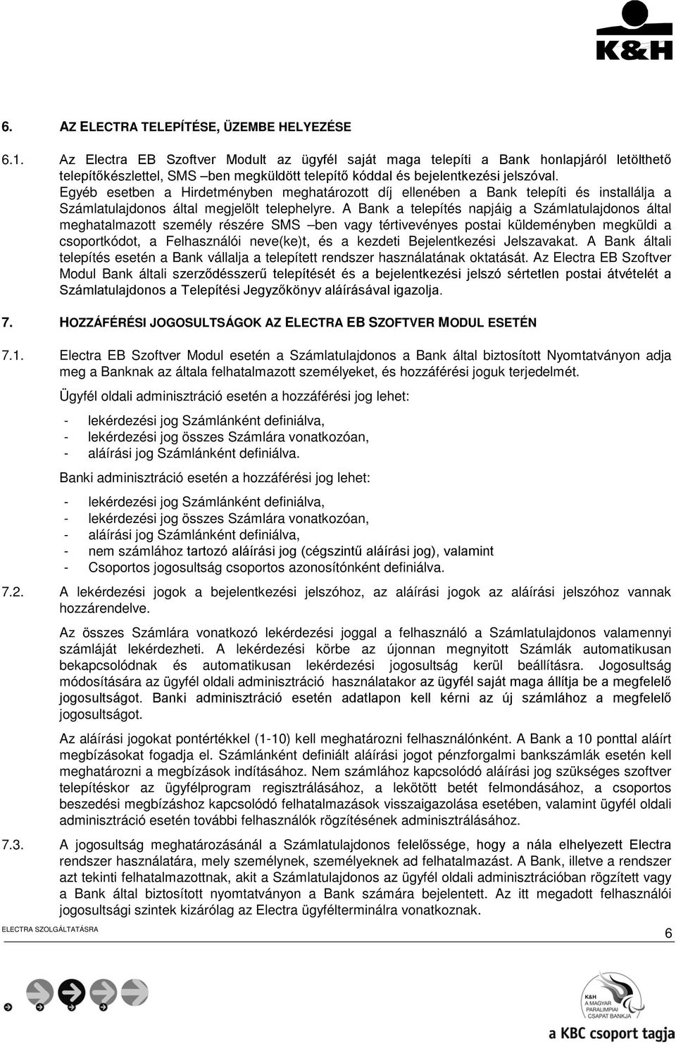 Egyéb esetben a Hirdetményben meghatározott díj ellenében a Bank telepíti és installálja a Számlatulajdonos által megjelölt telephelyre.