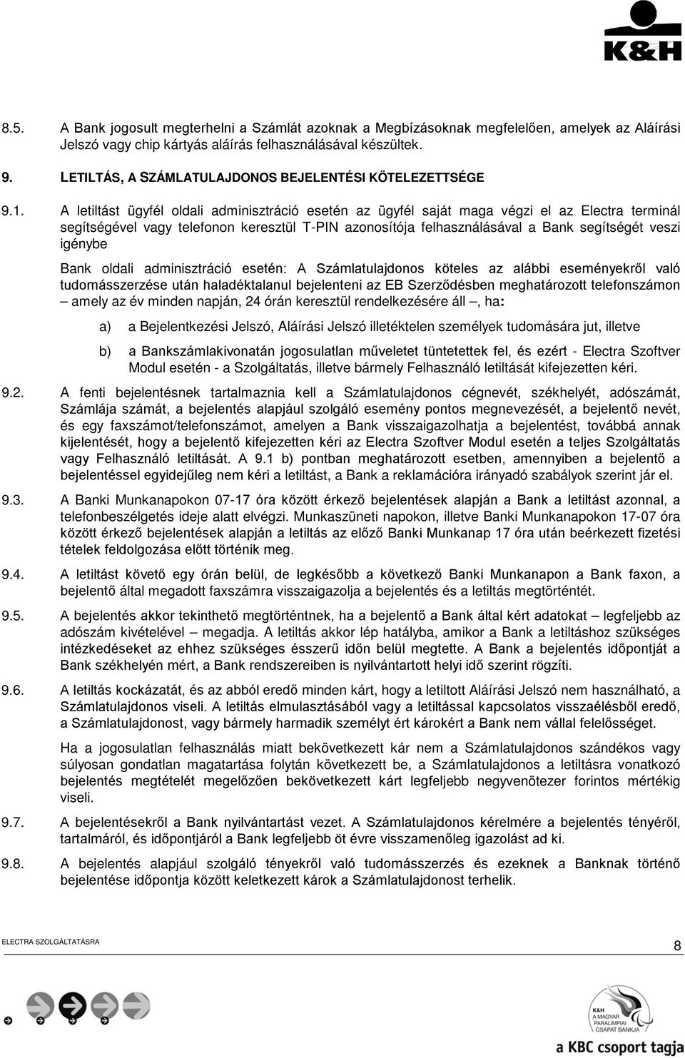 A letiltást ügyfél oldali adminisztráció esetén az ügyfél saját maga végzi el az Electra terminál segítségével vagy telefonon keresztül T-PIN azonosítója felhasználásával a Bank segítségét veszi