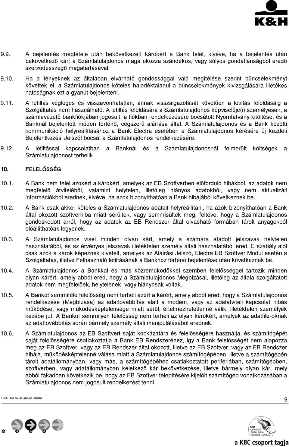 Ha a tényeknek az általában elvárható gondossággal való megítélése szerint bűncselekményt követtek el, a Számlatulajdonos köteles haladéktalanul a bűncselekmények kivizsgálására illetékes hatóságnak