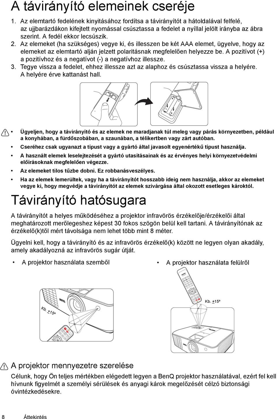 A fedél ekkor lecsúszik. 2. Az elemeket (ha szükséges) vegye ki, és illesszen be két AAA elemet, ügyelve, hogy az elemeket az elemtartó alján jelzett polaritásnak megfelelően helyezze be.