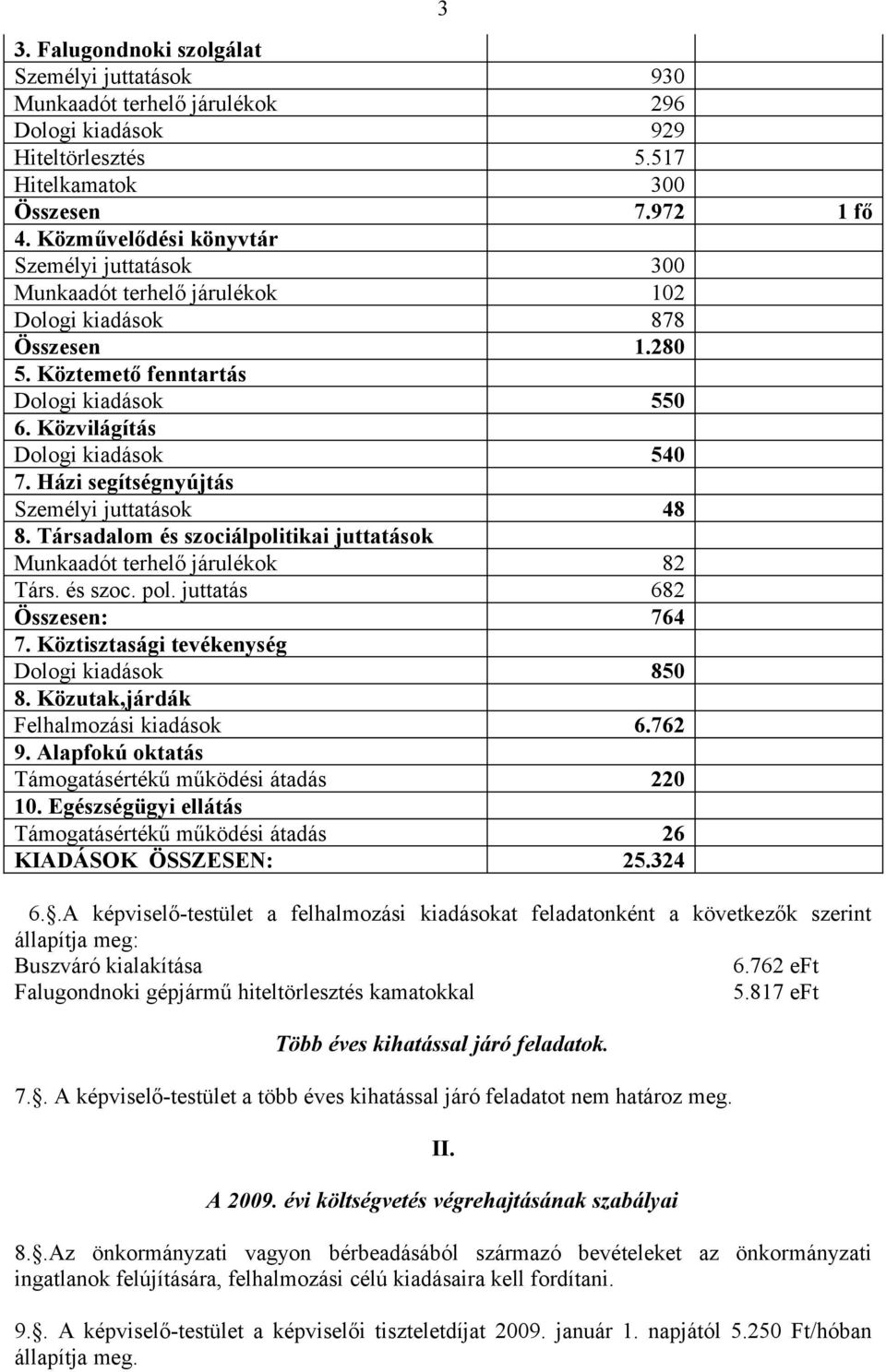 Házi segítségnyújtás Személyi juttatások 48 8. Társadalom és szociálpolitikai juttatások Munkaadót terhelő járulékok 82 Társ. és szoc. pol. juttatás 682 Összesen: 764 7.