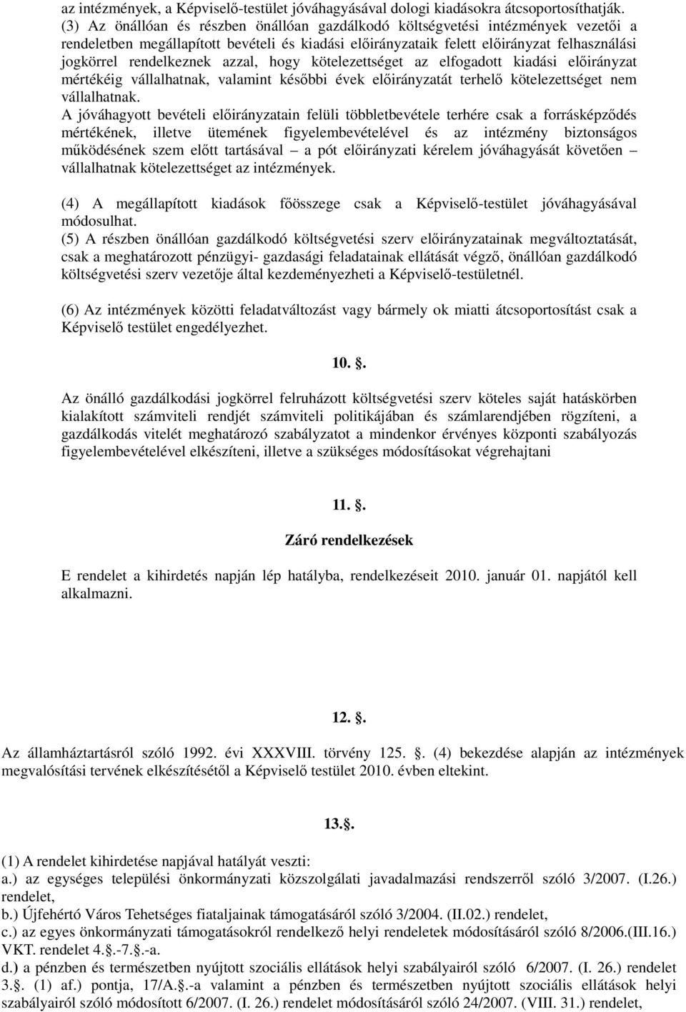 azzal, hogy kötelezettséget az elfogadott kiadási elıirányzat mértékéig vállalhatnak, valamint késıbbi évek elıirányzatát terhelı kötelezettséget nem vállalhatnak.