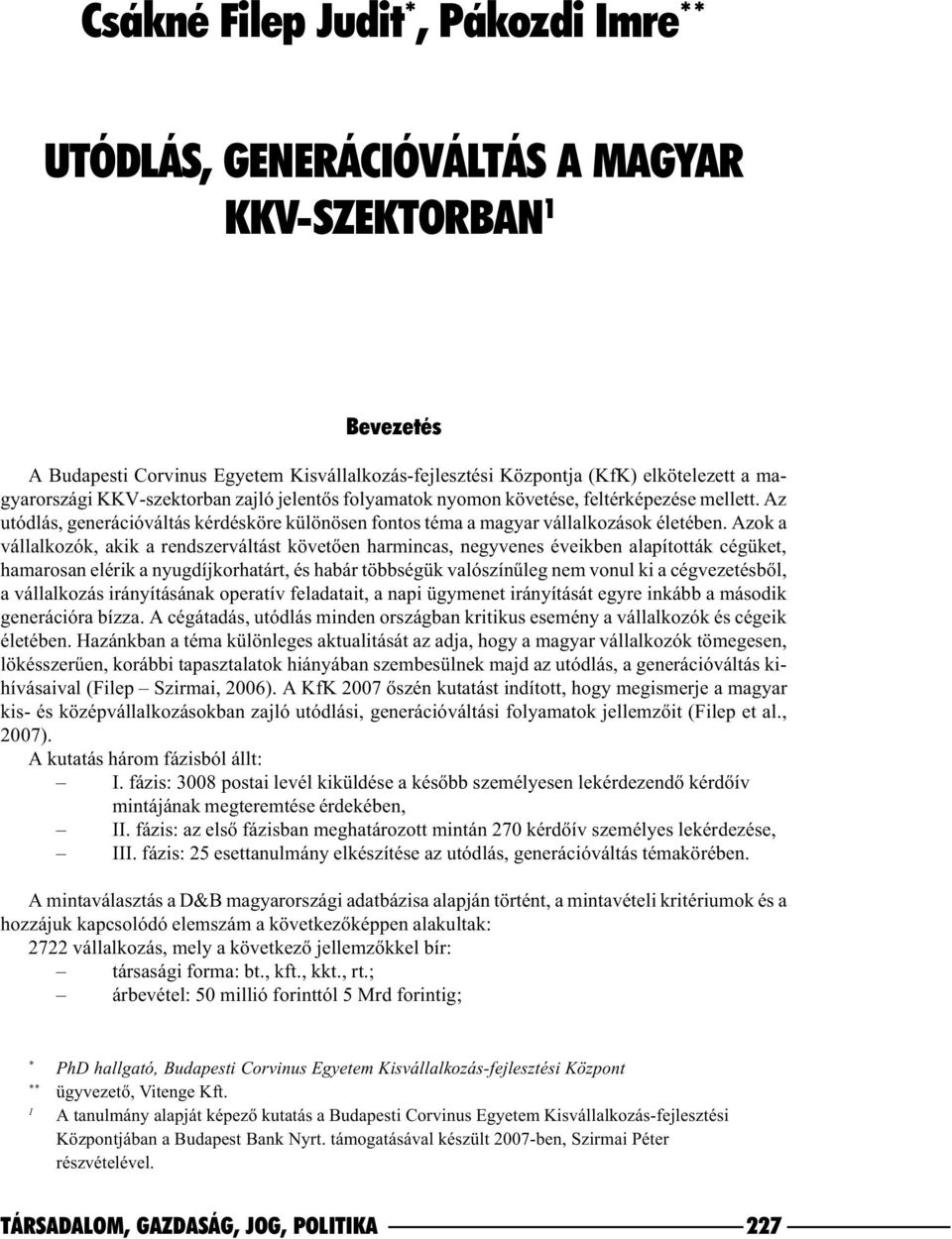 Azok a vállalkozók, akik a rendszerváltást követõen harmincas, negyvenes éveikben alapították cégüket, hamarosan elérik a nyugdíjkorhatárt, és habár többségük valószínûleg nem vonul ki a