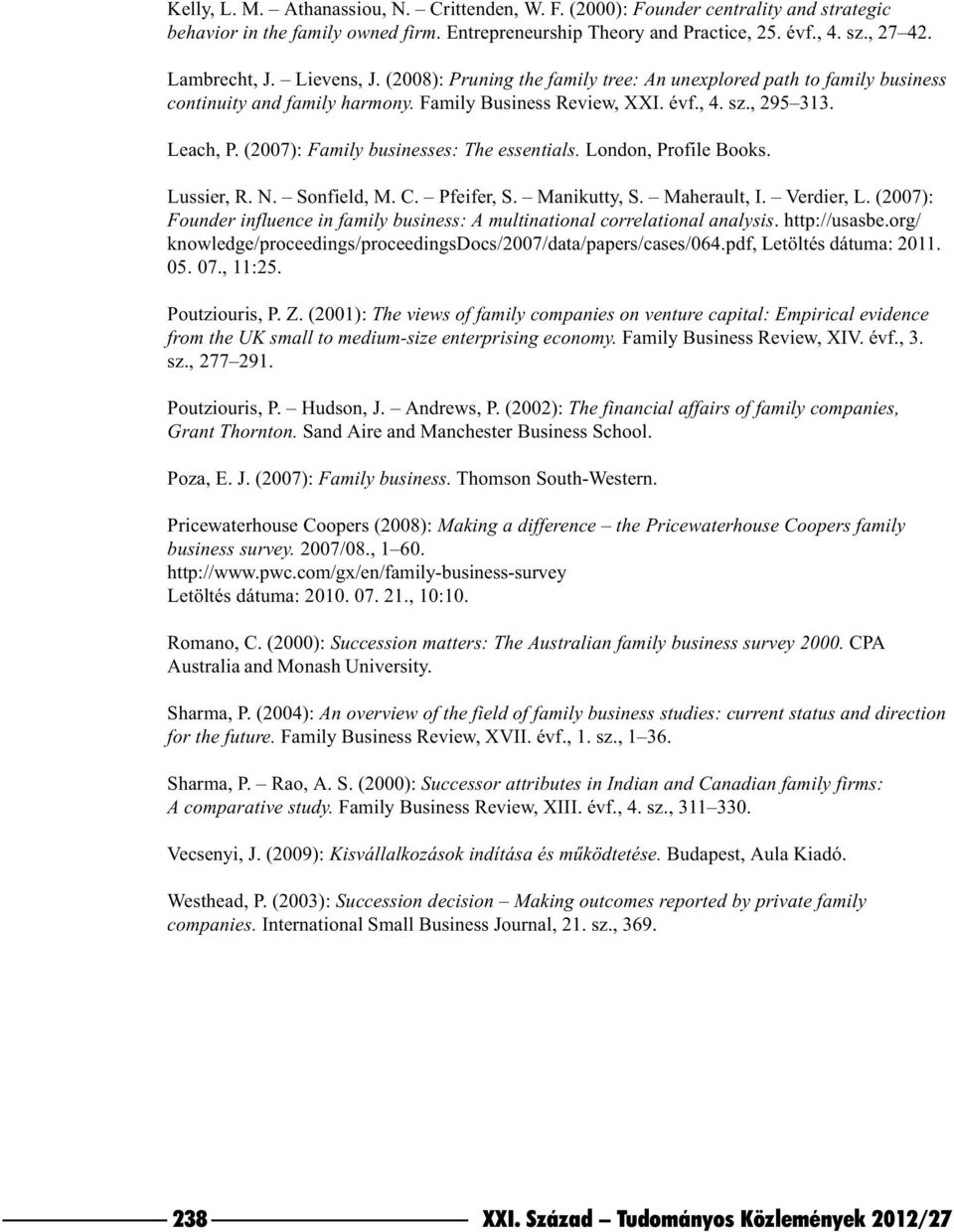 (2007): Family businesses: The essentials. London, Profile Books. Lussier, R. N. Sonfield, M. C. Pfeifer, S. Manikutty, S. Maherault, I. Verdier, L.