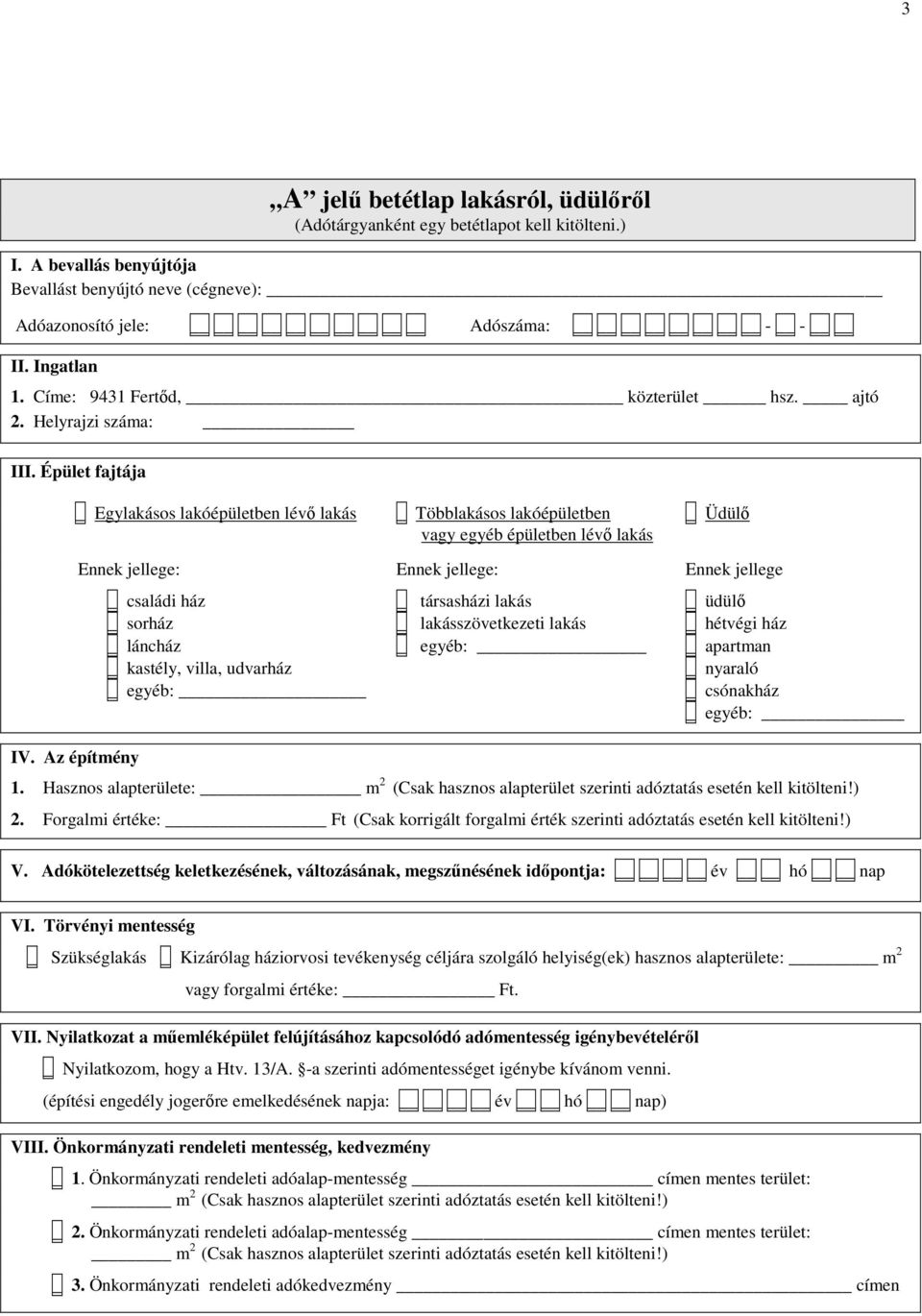 Az építmény _ Egylakásos lakóépületben lévő lakás _ Többlakásos lakóépületben _ Üdülő vagy egyéb épületben lévő lakás Ennek jellege: Ennek jellege: Ennek jellege _ családi ház _ társasházi lakás _