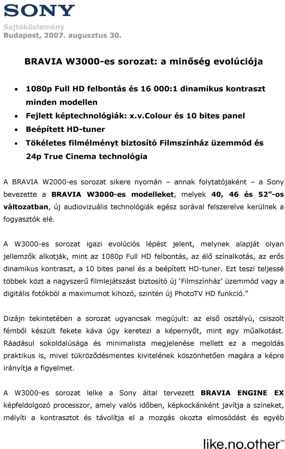 colour és 10 bites panel Beépített HD-tuner Tökéletes filmélményt biztosító Filmszínház üzemmód és 24p True Cinema technológia A BRAVIA W2000-es sorozat sikere nyomán annak folytatójaként a Sony