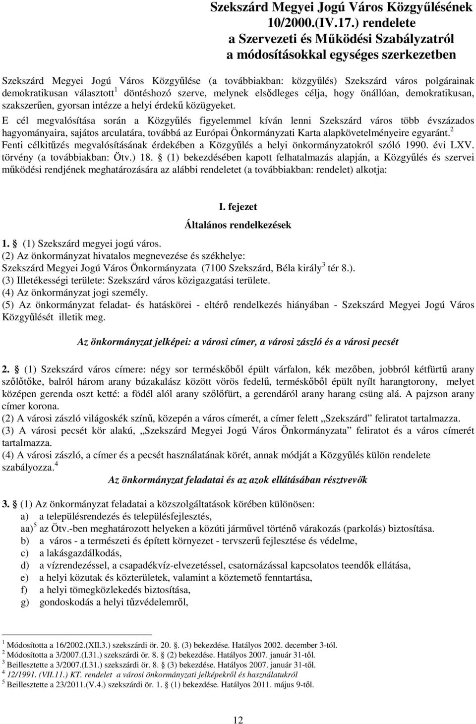 választott 1 döntéshozó szerve, melynek elsıdleges célja, hogy önállóan, demokratikusan, szakszerően, gyorsan intézze a helyi érdekő közügyeket.