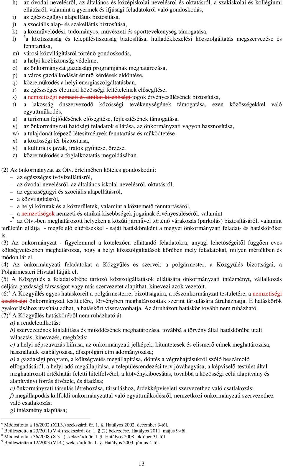településtisztaság biztosítása, hulladékkezelési közszolgáltatás megszervezése és fenntartása, m) városi közvilágításról történı gondoskodás, n) a helyi közbiztonság védelme, o) az önkormányzat