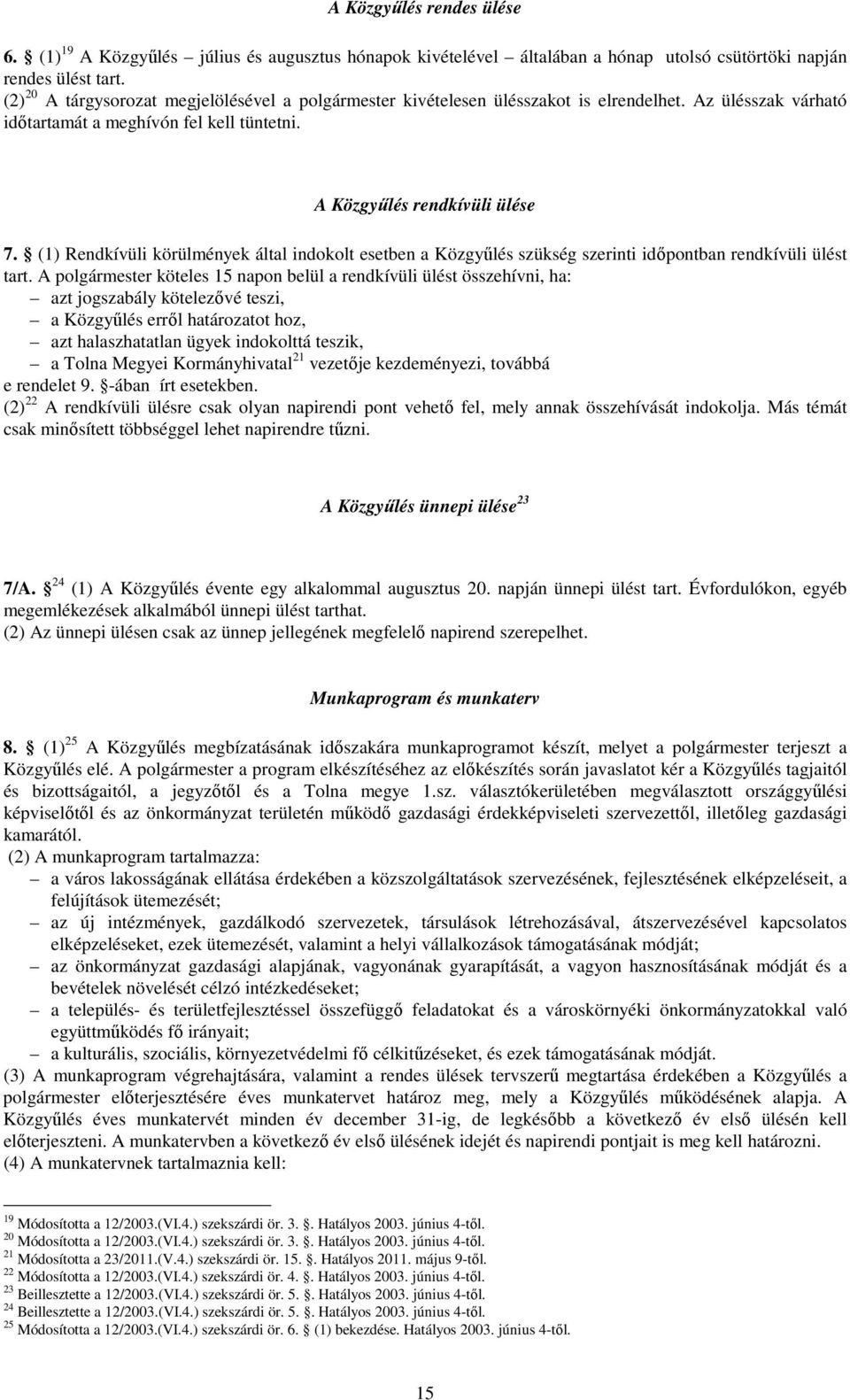 (1) Rendkívüli körülmények által indokolt esetben a Közgyőlés szükség szerinti idıpontban rendkívüli ülést tart.
