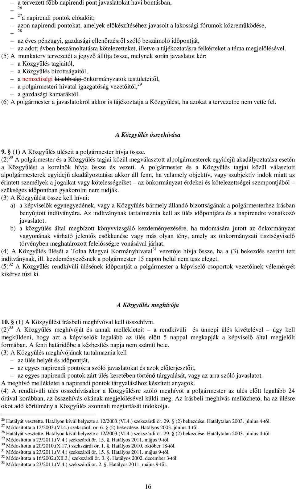 (5) A munkaterv tervezetét a jegyzı állítja össze, melynek során javaslatot kér: a Közgyőlés tagjaitól, a Közgyőlés bizottságaitól, a nemzetiségi kisebbségi önkormányzatok testületeitıl, a