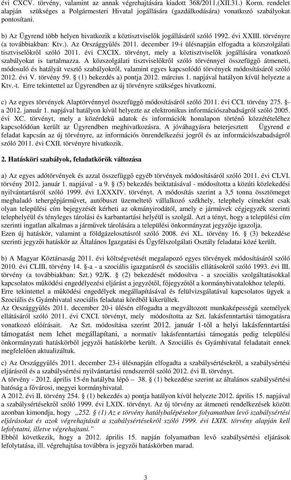 december 19-i ülésnapján elfogadta a közszolgálati tisztviselıkrıl szóló 2011. évi CXCIX. törvényt, mely a köztisztviselık jogállására vonatkozó szabályokat is tartalmazza.