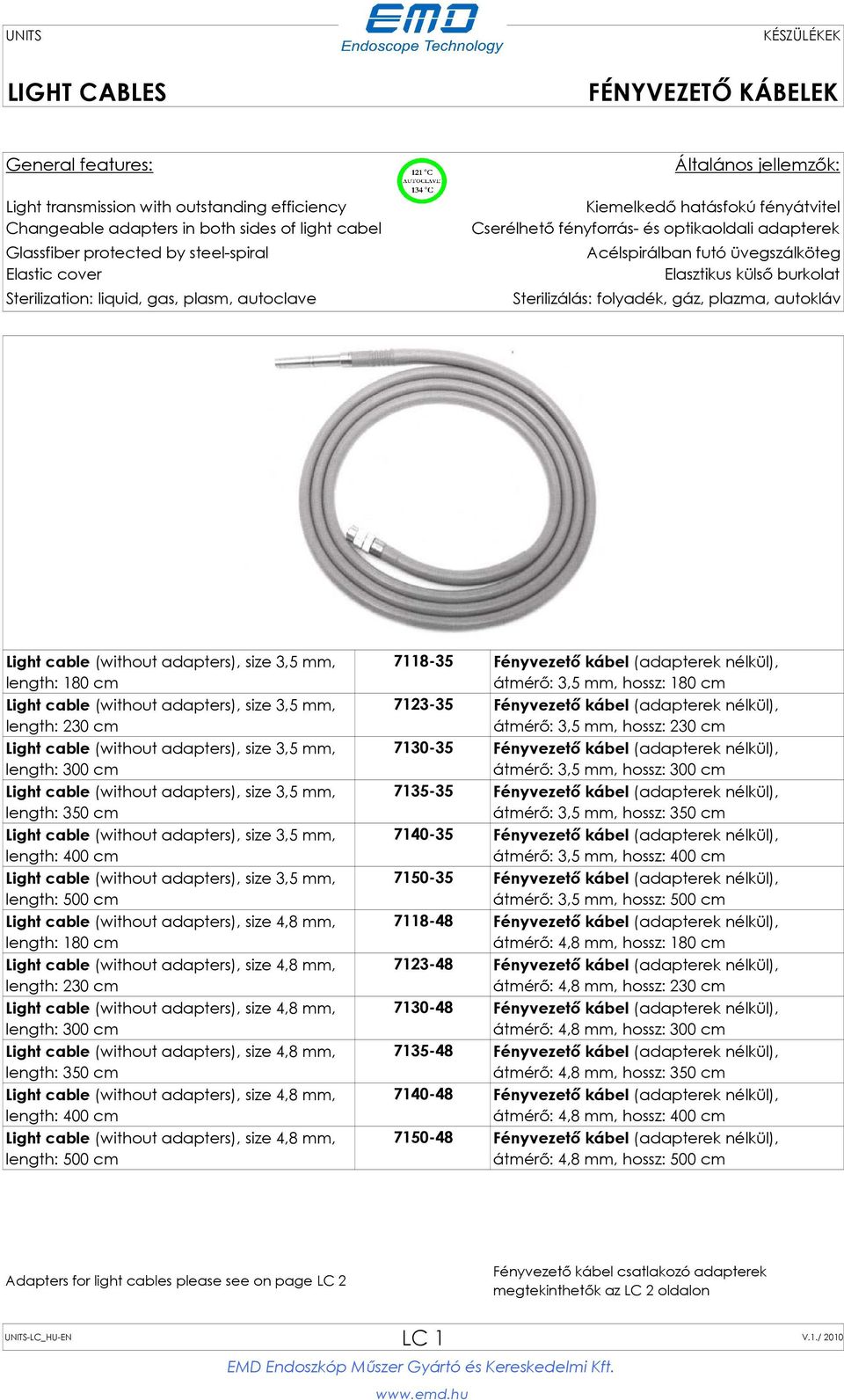 burkolat Sterilizálás: folyadék, gáz, plazma, autokláv Light cable (without adapters), size 3,5 mm, length: 180 cm Light cable (without adapters), size 3,5 mm, length: 230 cm Light cable (without