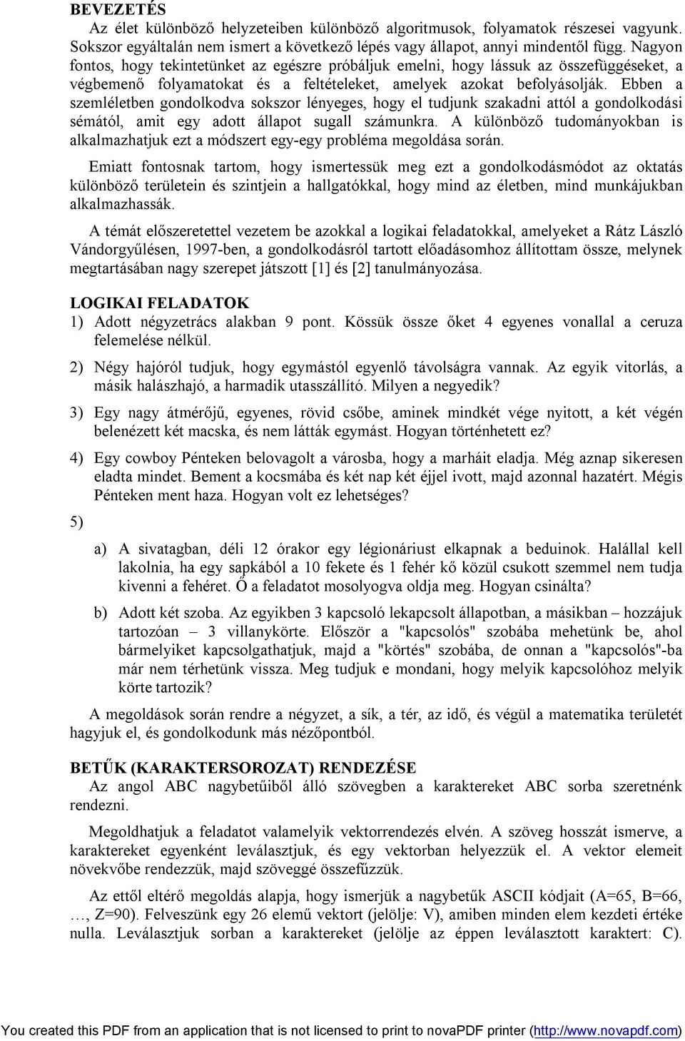 Ebben a szemléletben gondolkodva sokszor lényeges, hogy el tudjunk szakadni attól a gondolkodási sémától, amit egy adott állapot sugall számunkra.