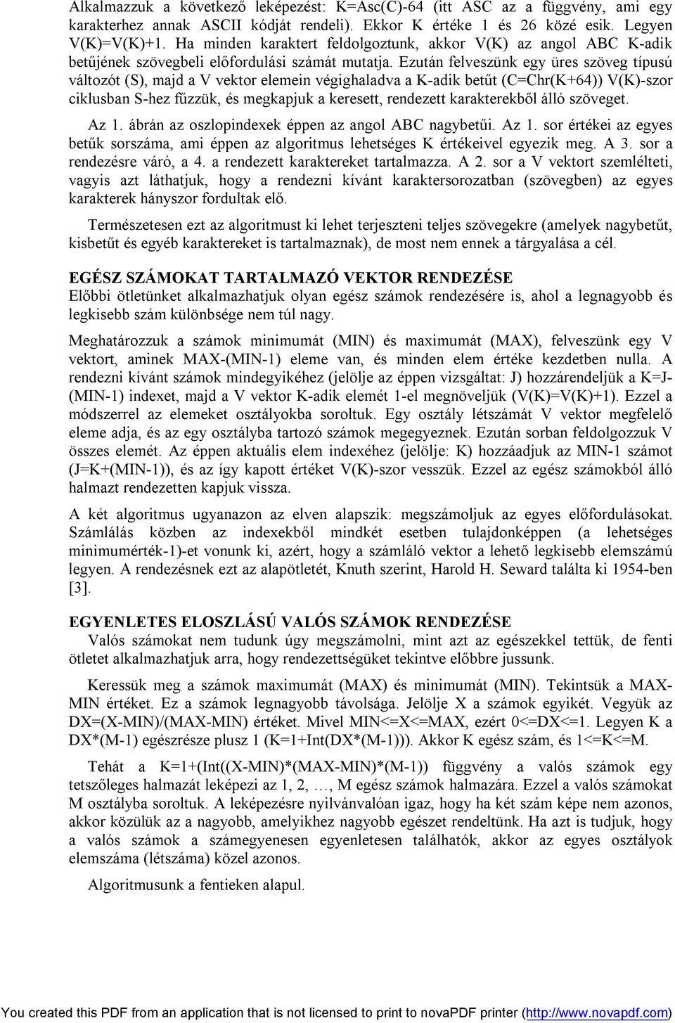Ezután felveszünk egy üres szöveg típusú változót (S), majd a V vektor elemein végighaladva a K-adik betűt (C=Chr(K+64)) V(K)-szor ciklusban S-hez fűzzük, és megkapjuk a keresett, rendezett