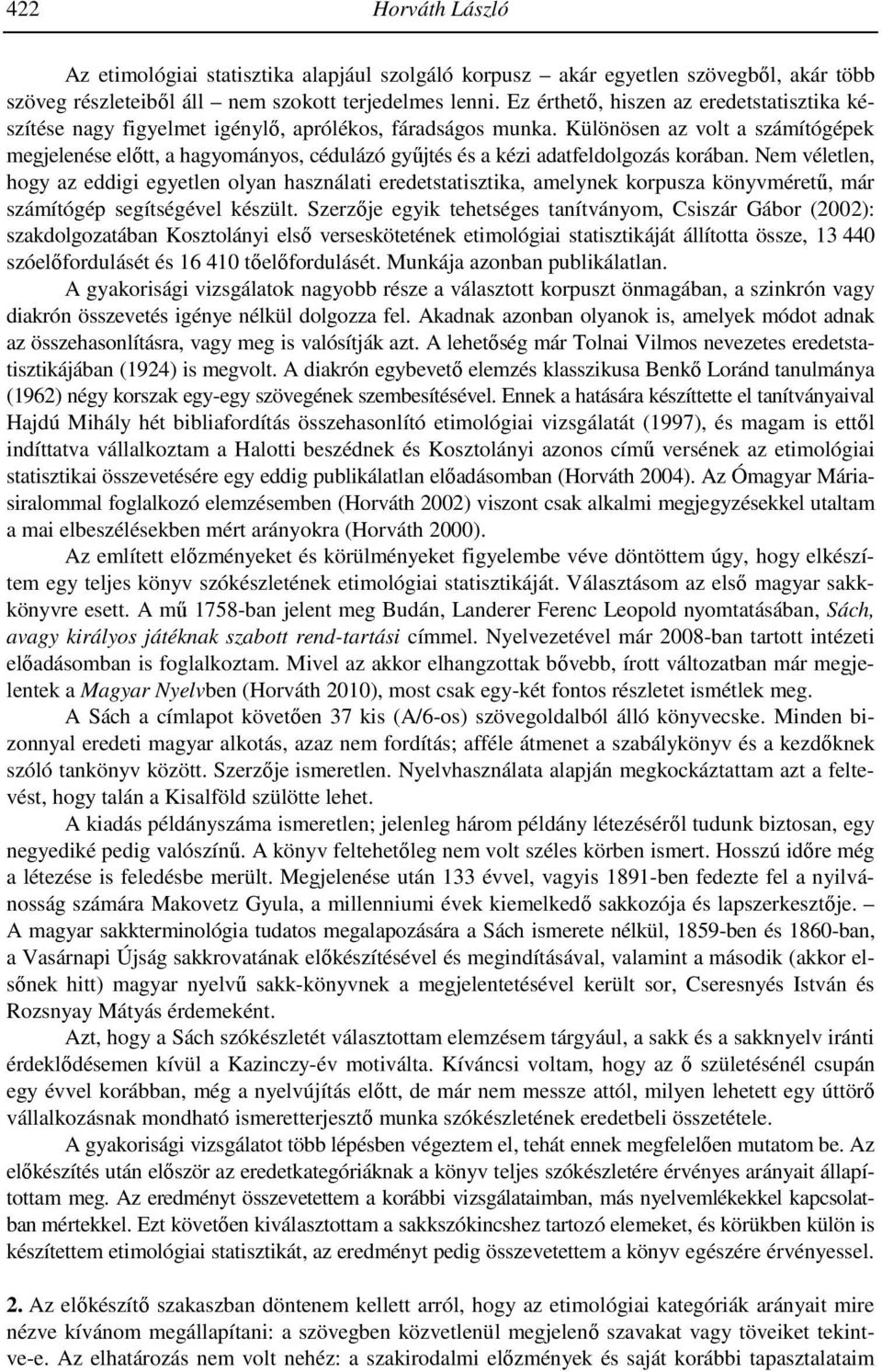 Különösen az volt a számítógépek megjelenése előtt, a hagyományos, cédulázó gyűjtés és a kézi adatfeldolgozás korában.