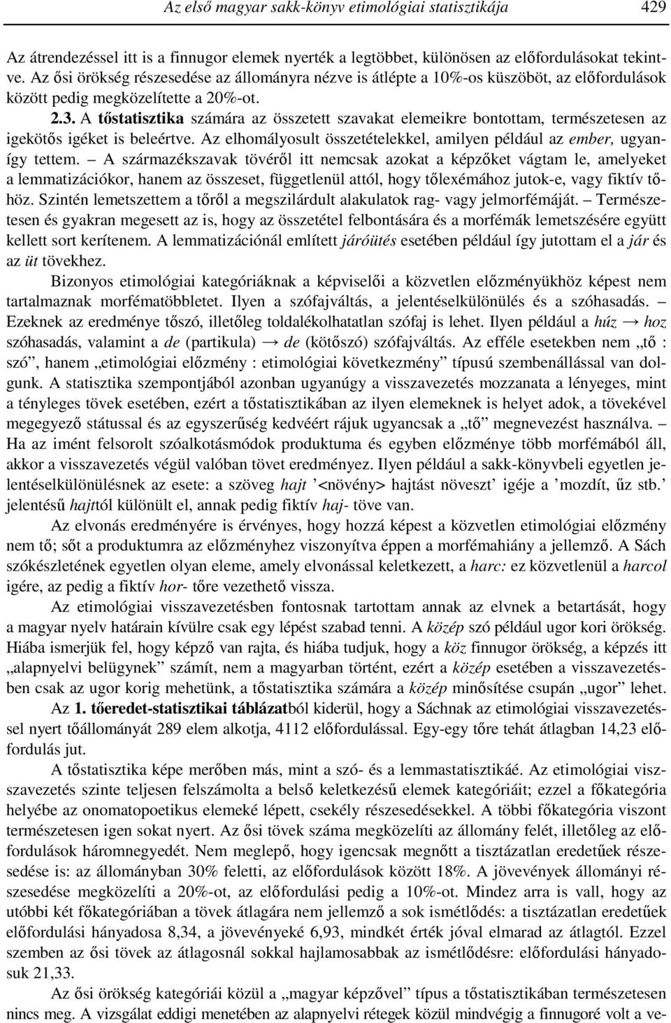 A tőstatisztika számára az összetett szavakat elemeikre bontottam, természetesen az igekötős igéket is beleértve. Az elhomályosult összetételekkel, amilyen például az ember, ugyanígy tettem.