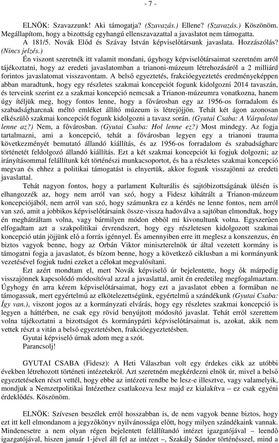 ) Én viszont szeretnék itt valamit mondani, úgyhogy képviselőtársaimat szeretném arról tájékoztatni, hogy az eredeti javaslatomban a trianoni-múzeum létrehozásáról a 2 milliárd forintos javaslatomat