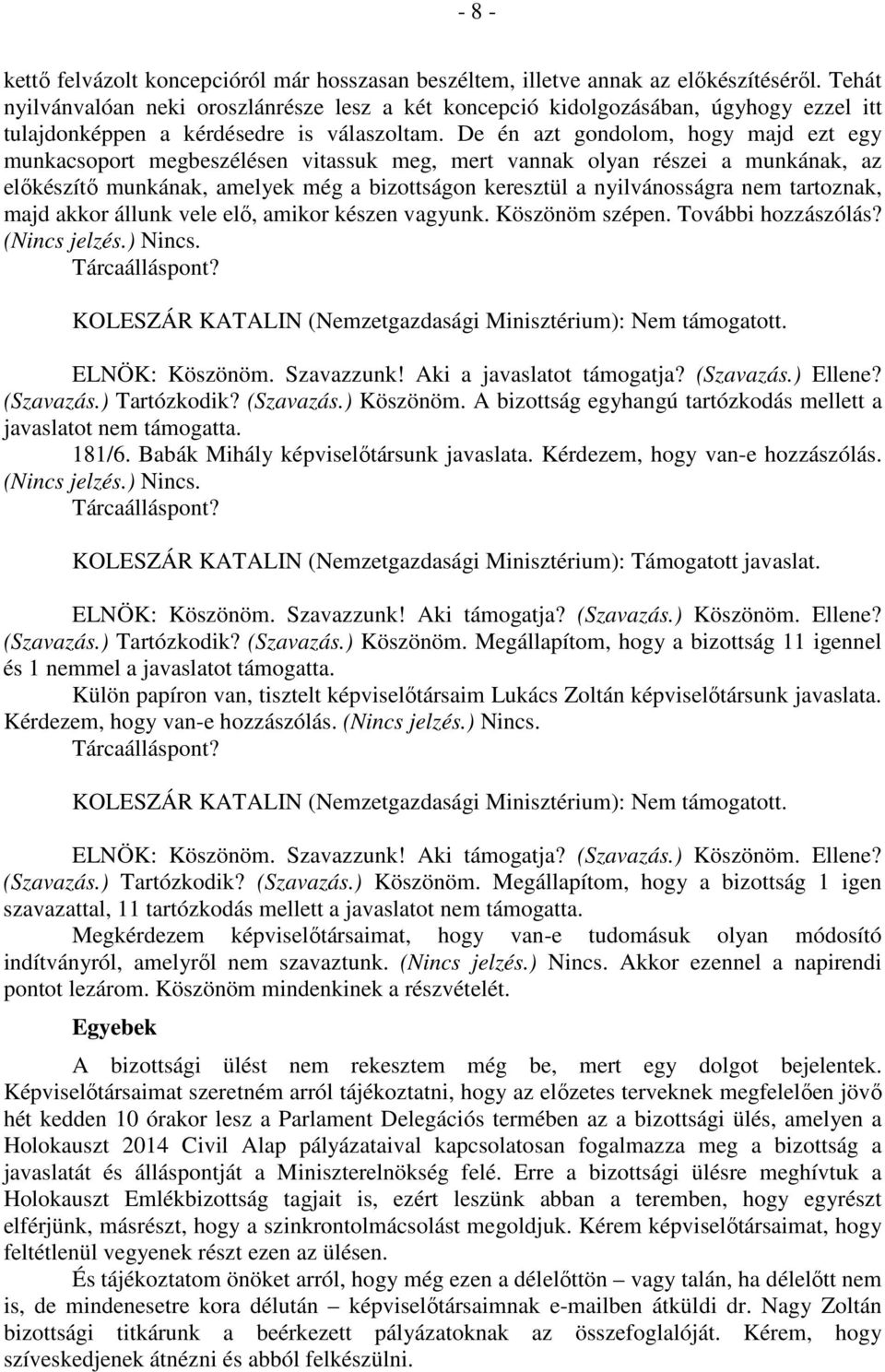 De én azt gondolom, hogy majd ezt egy munkacsoport megbeszélésen vitassuk meg, mert vannak olyan részei a munkának, az előkészítő munkának, amelyek még a bizottságon keresztül a nyilvánosságra nem