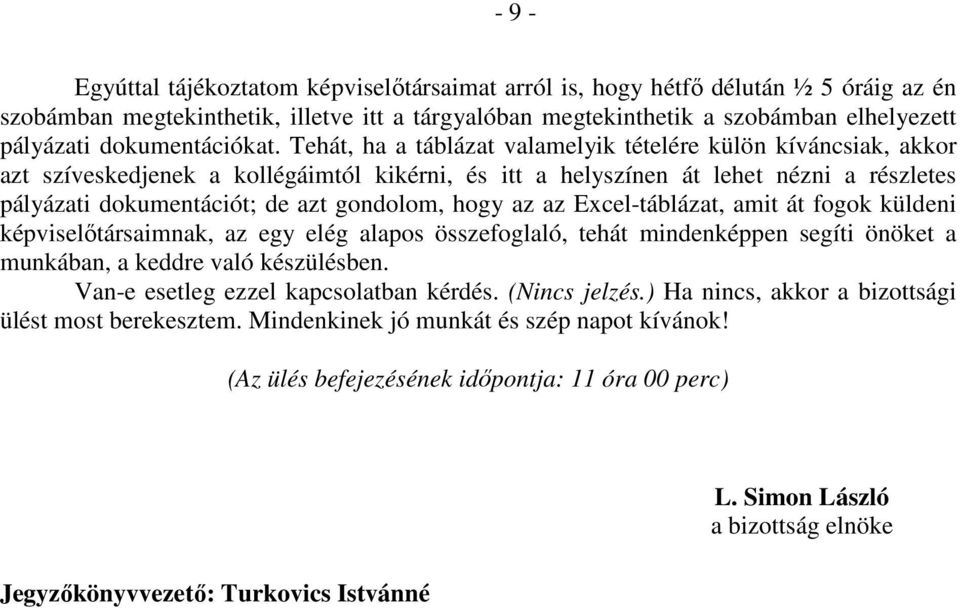 Tehát, ha a táblázat valamelyik tételére külön kíváncsiak, akkor azt szíveskedjenek a kollégáimtól kikérni, és itt a helyszínen át lehet nézni a részletes pályázati dokumentációt; de azt gondolom,