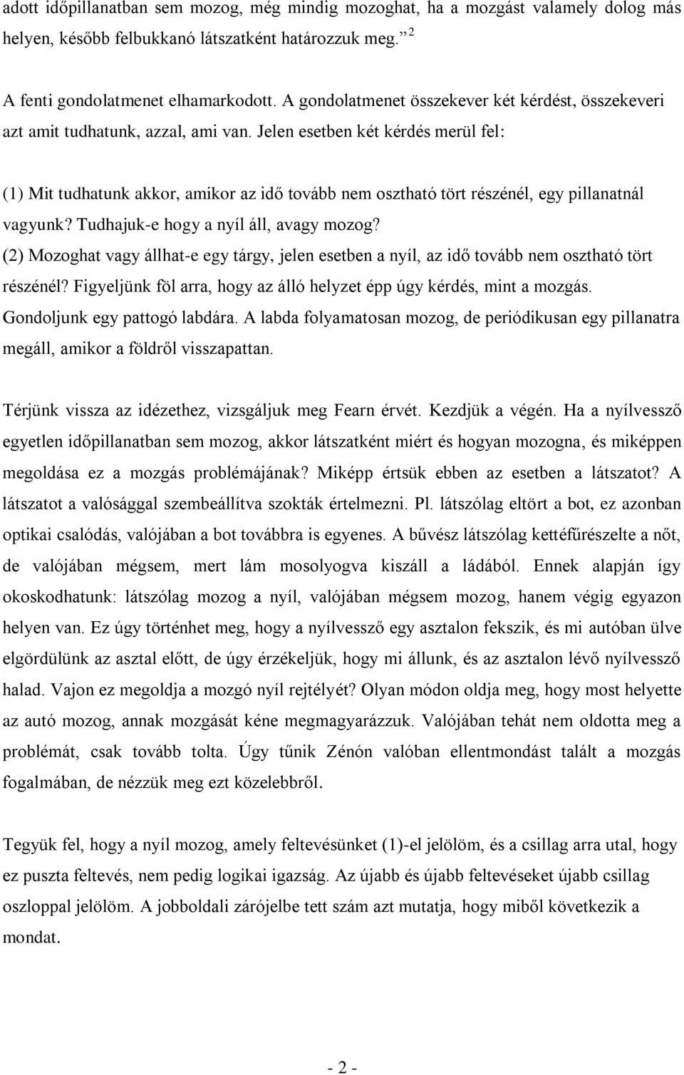 Jelen esetben két kérdés merül fel: (1) Mit tudhatunk akkor, amikor az idő tovább nem osztható tört részénél, egy pillanatnál vagyunk? Tudhajuk-e hogy a nyíl áll, avagy mozog?