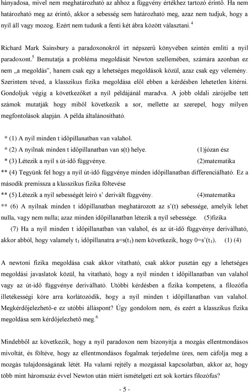 5 Bemutatja a probléma megoldását Newton szellemében, számára azonban ez nem a megoldás, hanem csak egy a lehetséges megoldások közül, azaz csak egy vélemény.