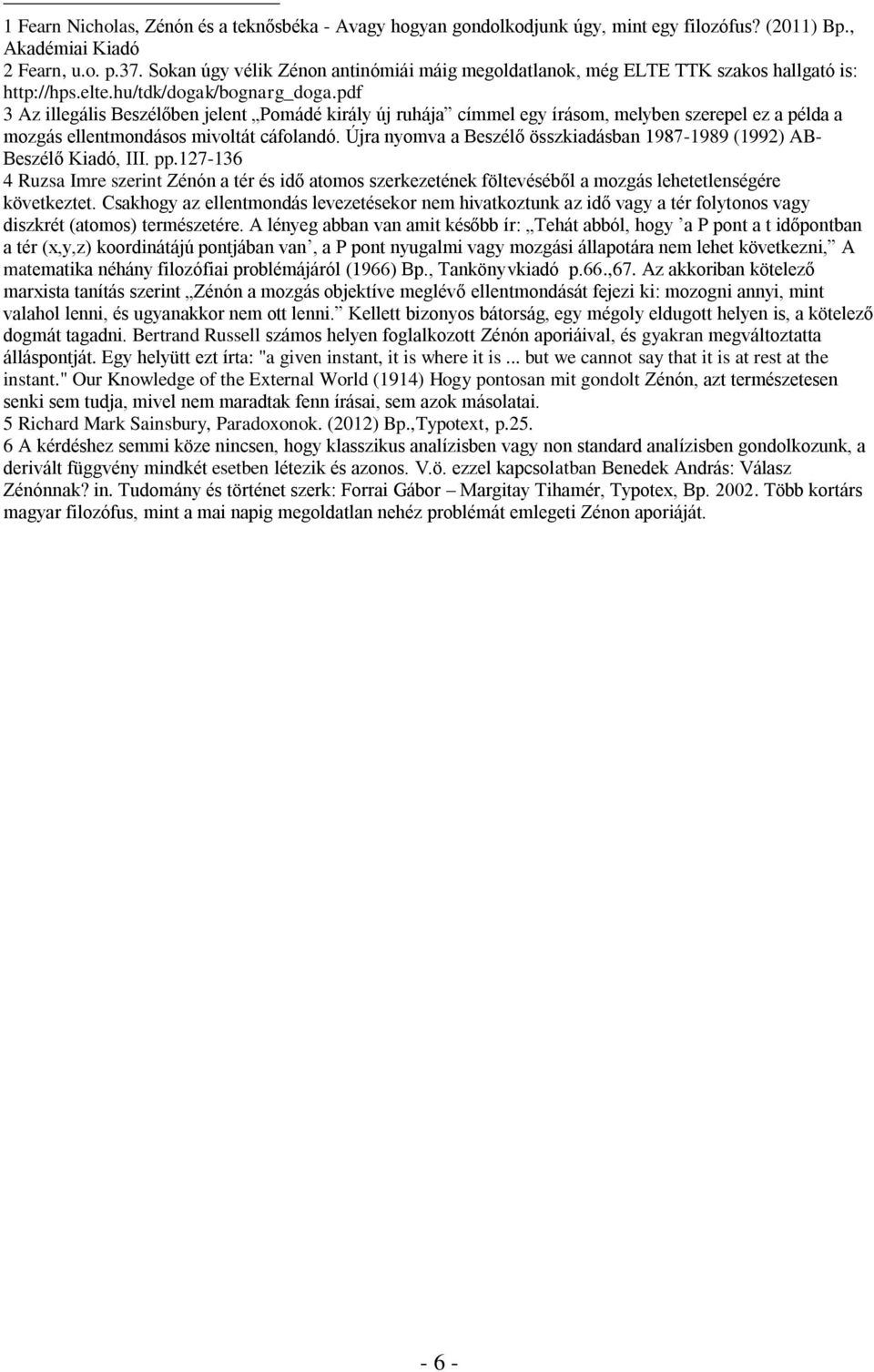 pdf 3 Az illegális Beszélőben jelent Pomádé király új ruhája címmel egy írásom, melyben szerepel ez a példa a mozgás ellentmondásos mivoltát cáfolandó.