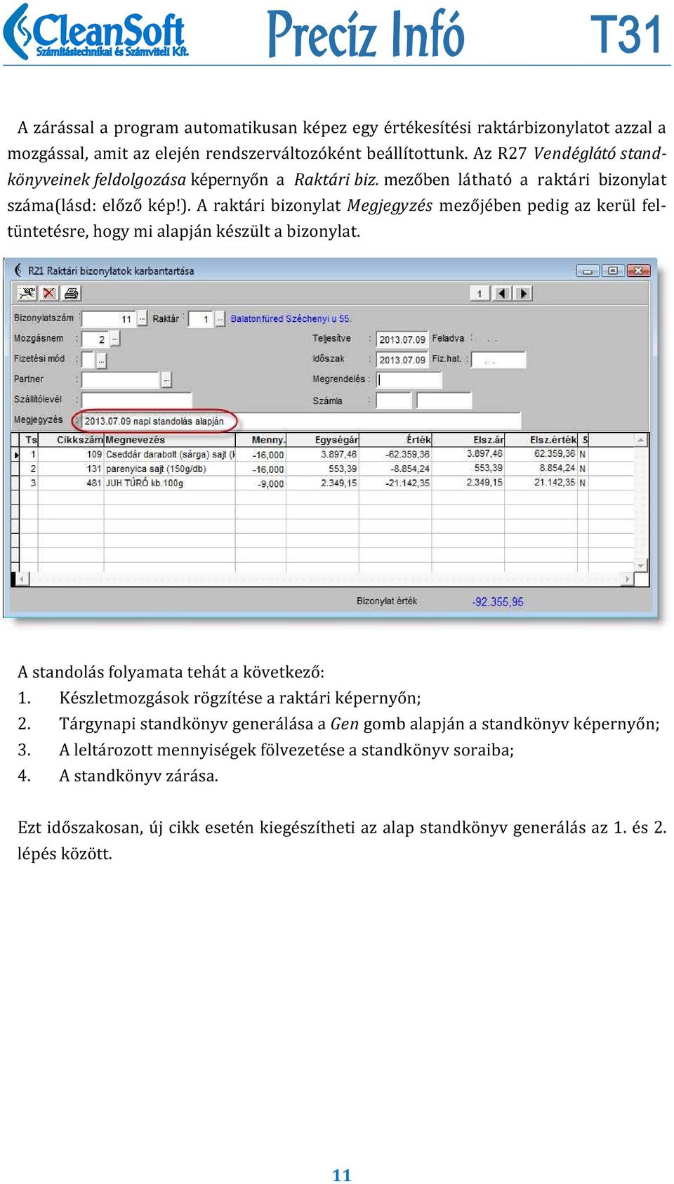 A rakta ri bizonylat Megjegyze s mezo je ben pedig az keru l feltu ntete sre, hogy mi alapja n ke szu lt a bizonylat. A standola s folyamata teha t a ko vetkezo : 1.