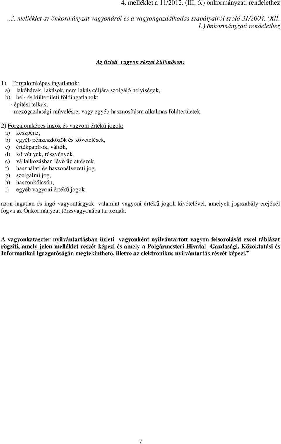 ) önkormányzati rendelethez Az üzleti vagyon részei különösen: 1) Forgalomképes ingatlanok: a) lakóházak, lakások, nem lakás céljára szolgáló helyiségek, b) bel- és külterületi földingatlanok: -