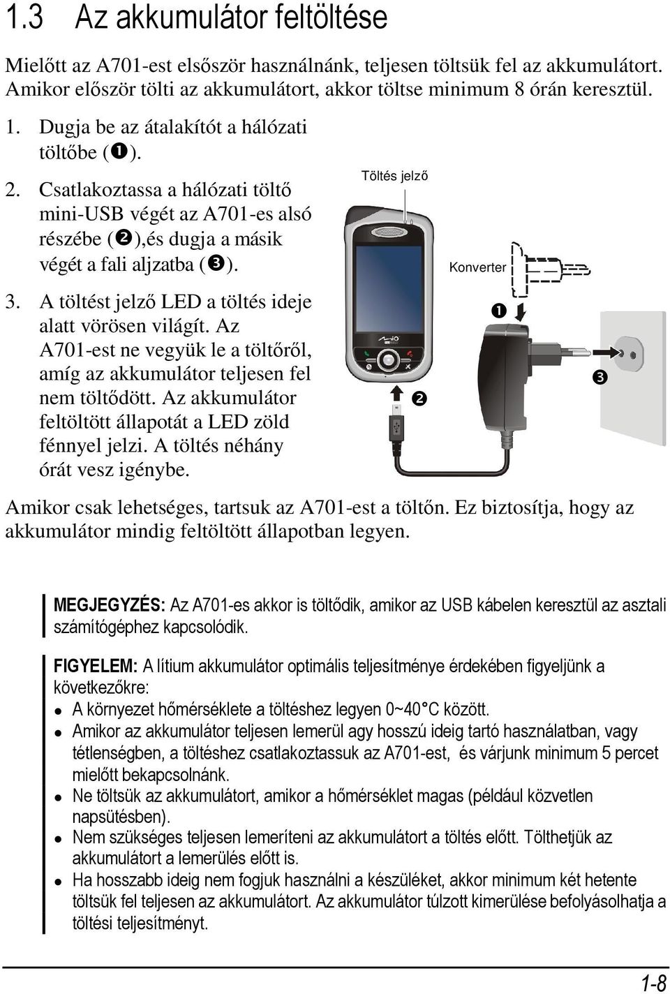 A töltést jelző LED a töltés ideje alatt vörösen világít. Az A701-est ne vegyük le a töltőről, amíg az akkumulátor teljesen fel nem töltődött.