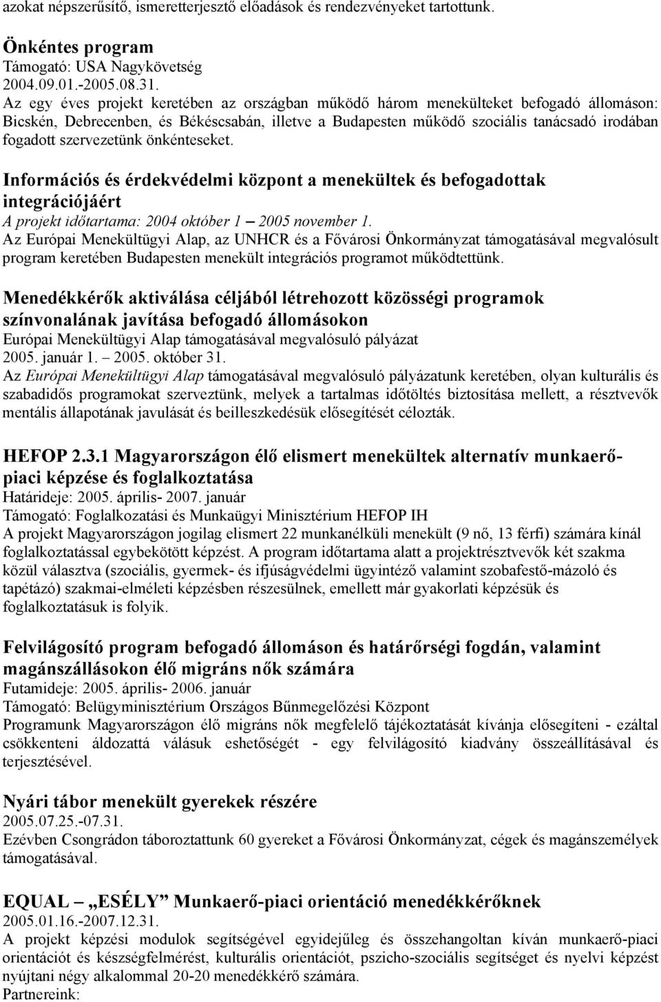 szervezetünk önkénteseket. Információs és érdekvédelmi központ a menekültek és befogadottak integrációjáért A projekt időtartama: 2004 október 1 2005 november 1.