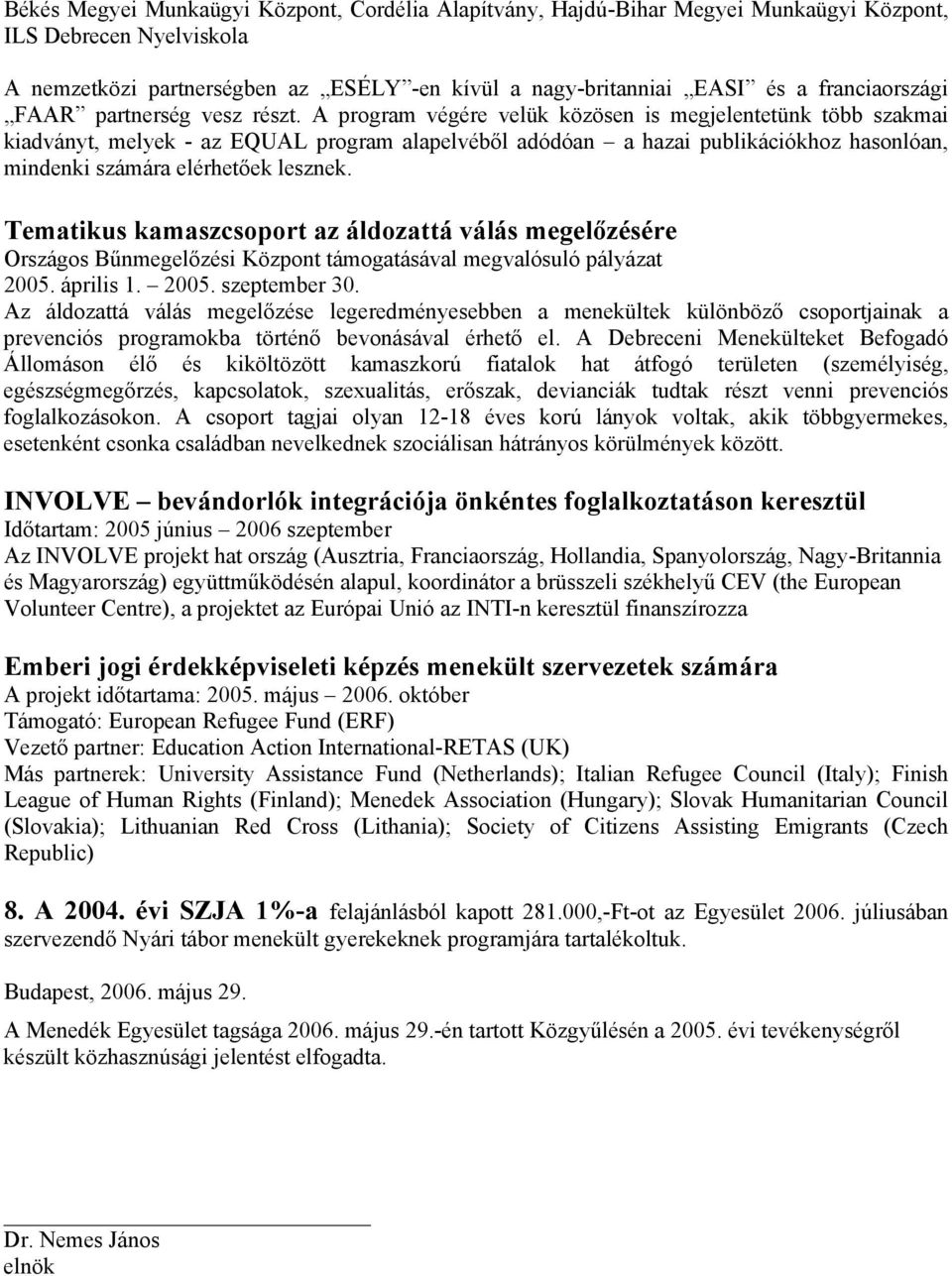 A program végére velük közösen is megjelentetünk több szakmai kiadványt, melyek - az EQUAL program alapelvéből adódóan a hazai publikációkhoz hasonlóan, mindenki számára elérhetőek lesznek.