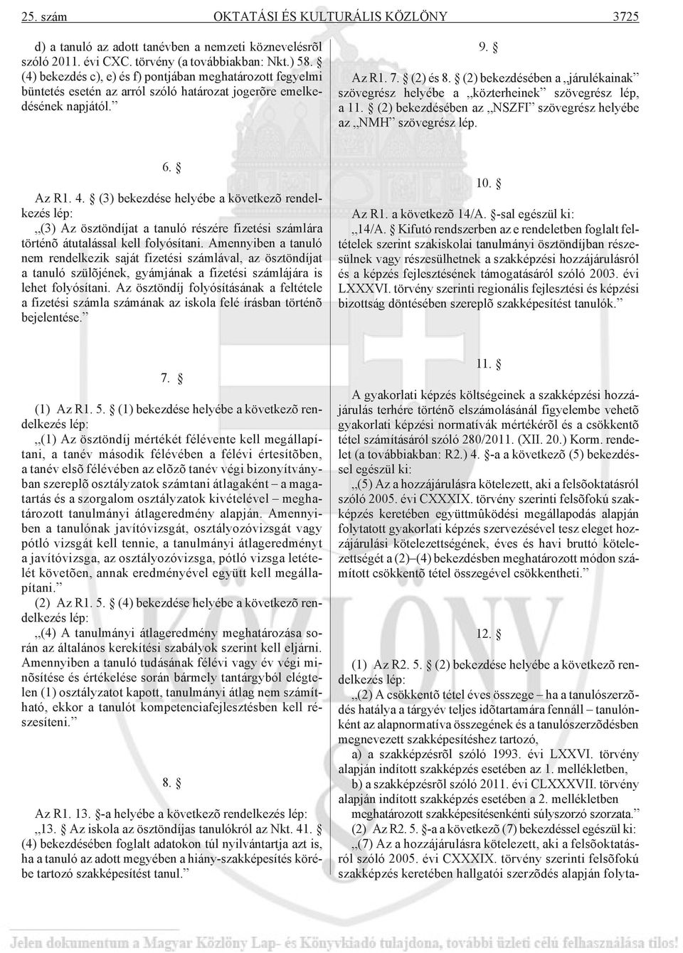 (2) bekezdésében a járulékainak szövegrész helyébe a közterheinek szövegrész lép, a 11. (2) bekezdésében az NSZFI szövegrész helyébe az NMH szövegrész lép. 6. Az R1. 4.