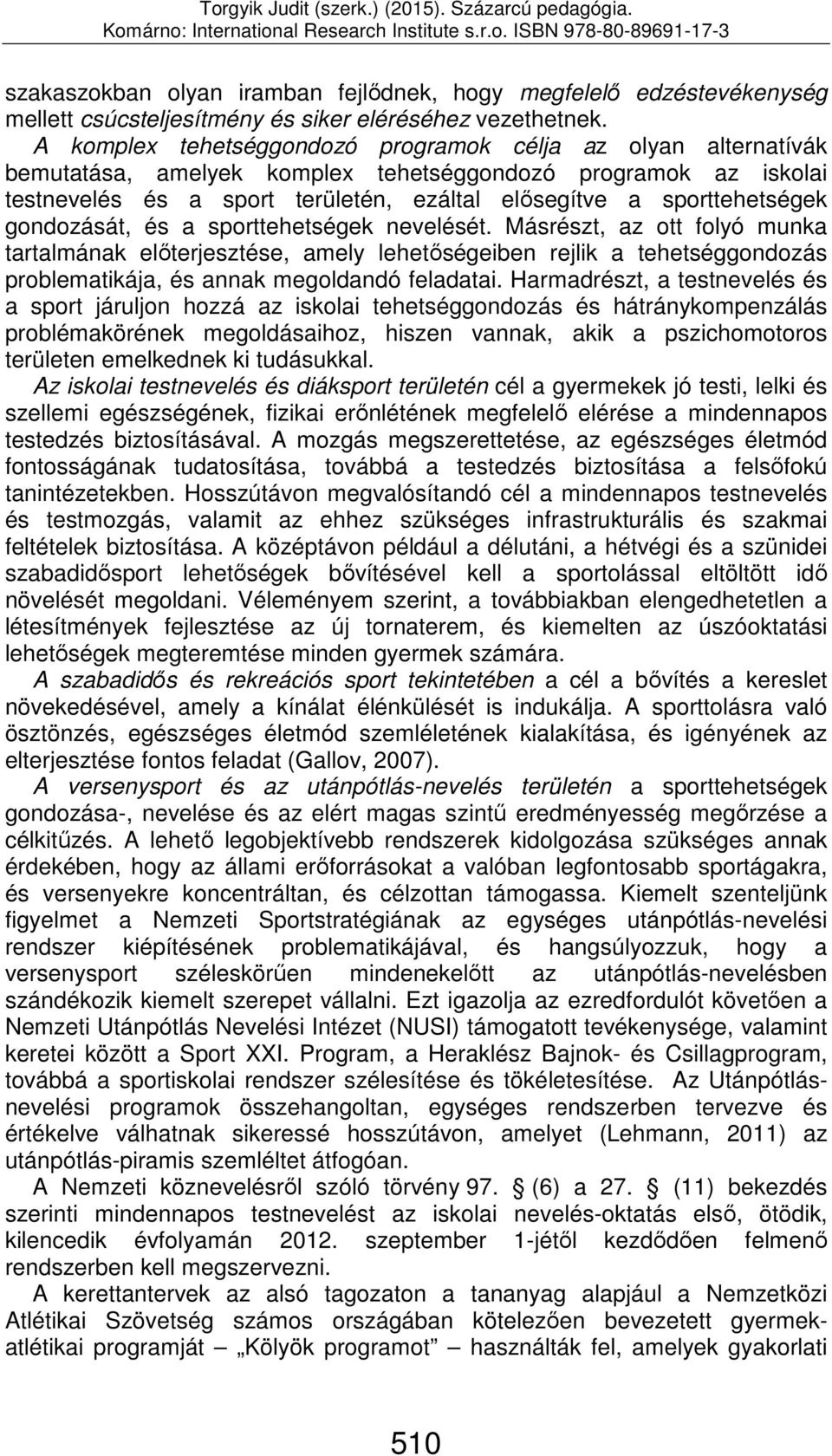 gondozását, és a sporttehetségek nevelését. Másrészt, az ott folyó munka tartalmának előterjesztése, amely lehetőségeiben rejlik a tehetséggondozás problematikája, és annak megoldandó feladatai.