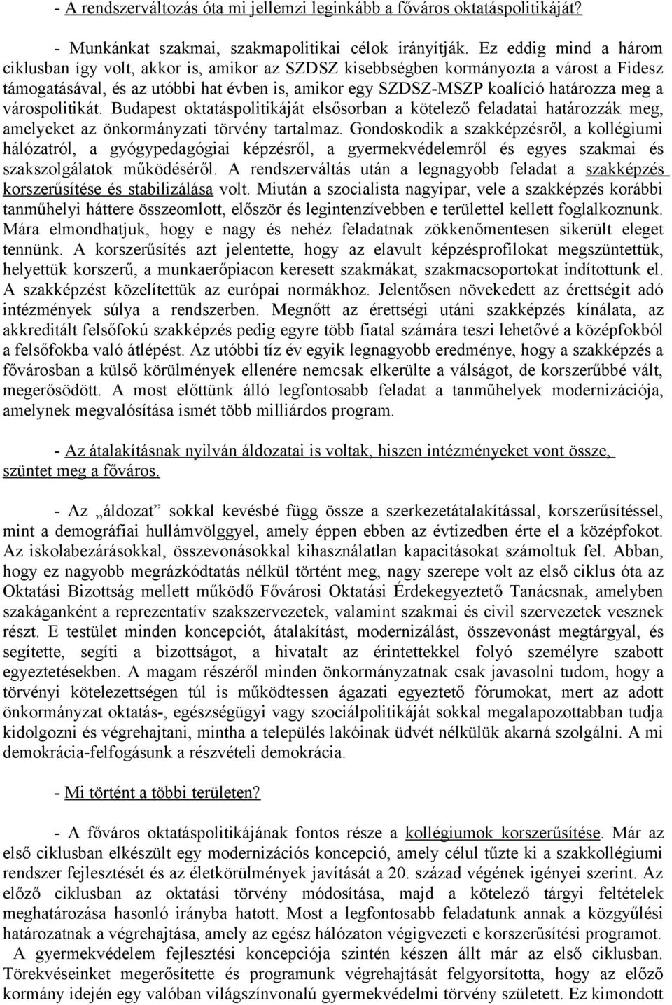 várospolitikát. Budapest oktatáspolitikáját elsősorban a kötelező feladatai határozzák meg, amelyeket az önkormányzati törvény tartalmaz.
