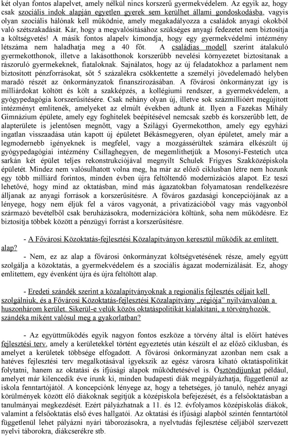 szétszakadását. Kár, hogy a megvalósításához szükséges anyagi fedezetet nem biztosítja a költségvetés!