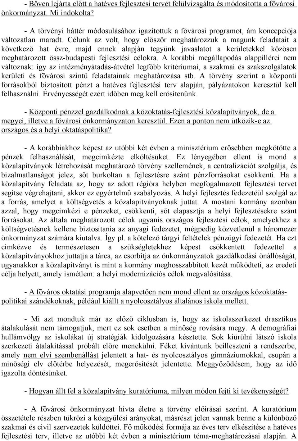 Célunk az volt, hogy először meghatározzuk a magunk feladatait a következő hat évre, majd ennek alapján tegyünk javaslatot a kerületekkel közösen meghatározott össz-budapesti fejlesztési célokra.