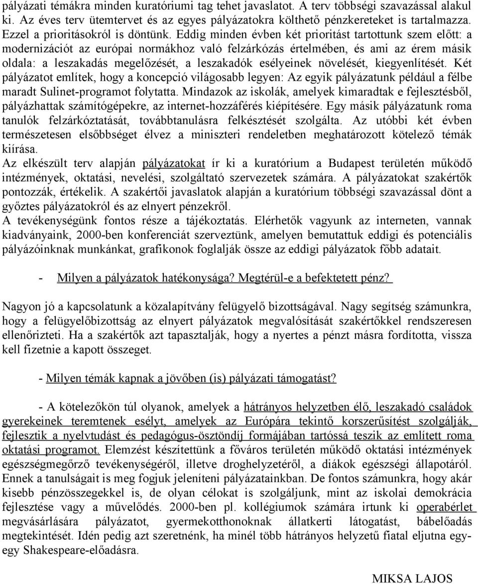 Eddig minden évben két prioritást tartottunk szem előtt: a modernizációt az európai normákhoz való felzárkózás értelmében, és ami az érem másik oldala: a leszakadás megelőzését, a leszakadók