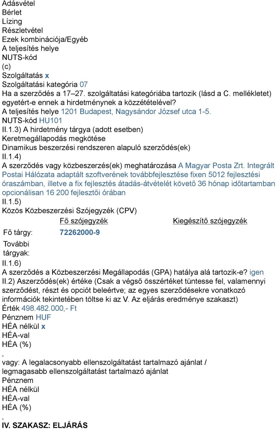 01 Budapest Nagysándor József utca 1-5. NUTS-kód HU101 II.1.3) A hirdetmény tárgya (adott esetben) Keretmegállapodás megkötése Dinamikus beszerzési rendszeren alapuló szerződés(ek) II.1.4) A szerződés vagy közbeszerzés(ek) meghatározása A Magyar Posta Zrt.