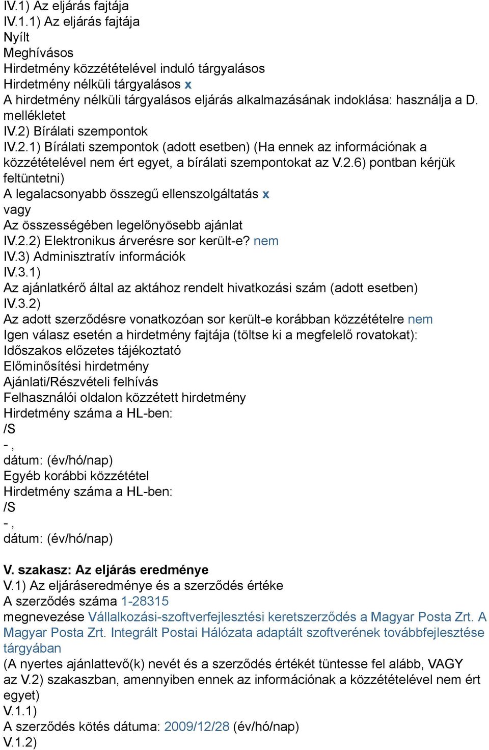 2.6) pontban kérjük feltüntetni) A legalacsonyabb összegű ellenszolgáltatás x vagy Az összességében legelőnyösebb ajánlat IV.2.2) Elektronikus árverésre sor került-e? nem IV.