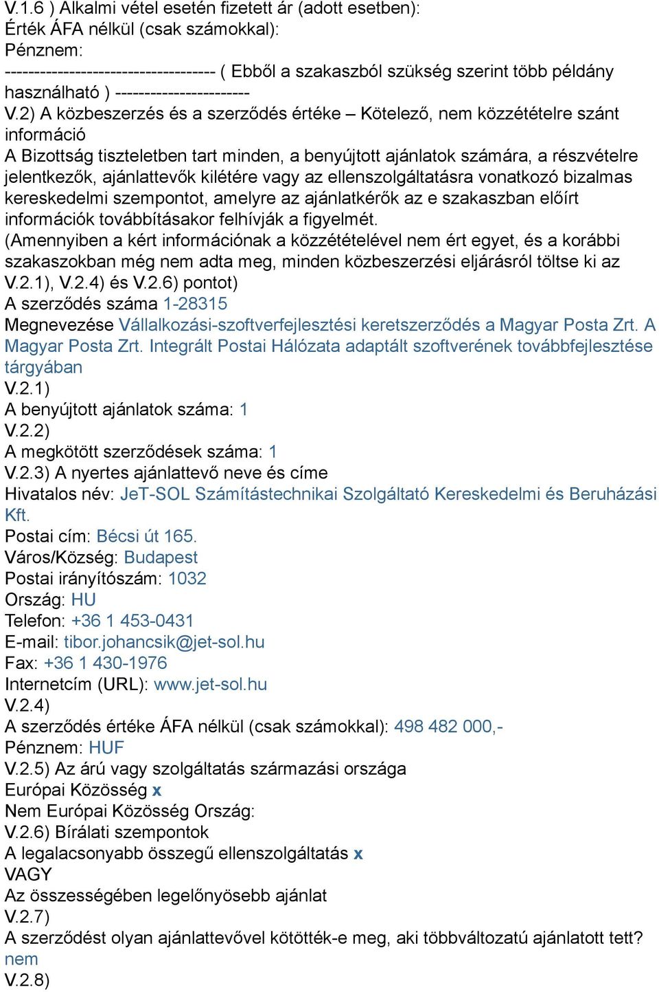 2) A közbeszerzés és a szerződés értéke Kötelező nem közzétételre szánt információ A Bizottság tiszteletben tart minden a benyújtott ajánlatok számára a részvételre jelentkezők ajánlattevők kilétére