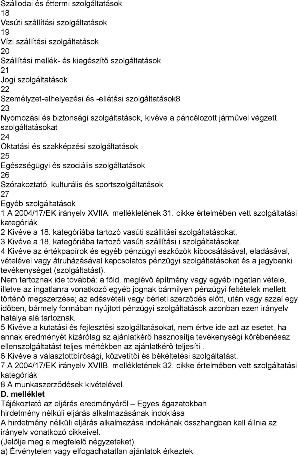 Egészségügyi és szociális szolgáltatások 26 Szórakoztató kulturális és sportszolgáltatások 27 Egyéb szolgáltatások 1 A 2004/17/EK irányelv XVIIA. mellékletének 31.