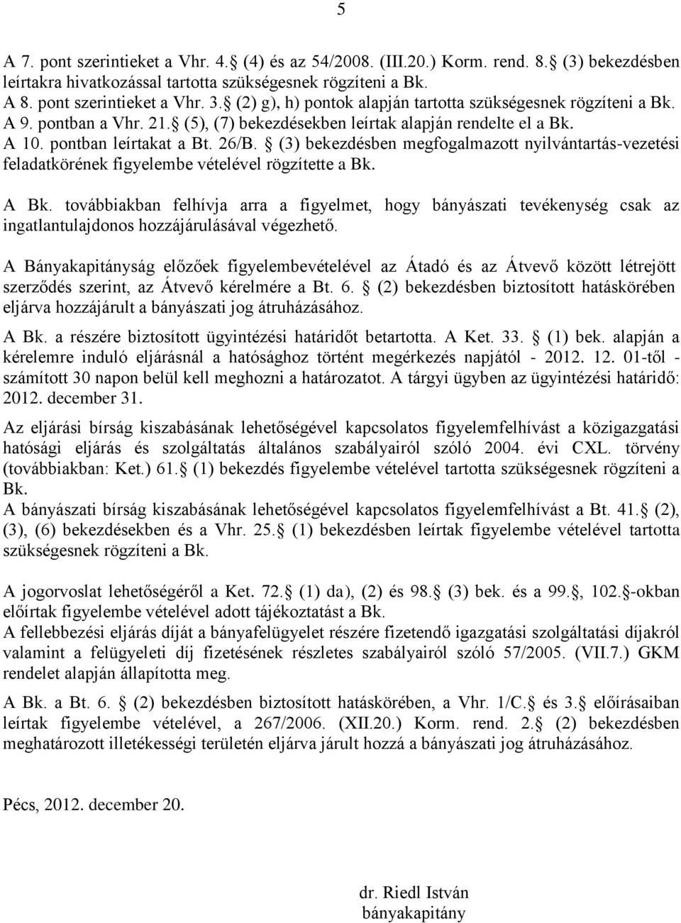 (3) bekezdésben megfogalmazott nyilvántartás-vezetési feladatkörének figyelembe vételével rögzítette a Bk. A Bk.