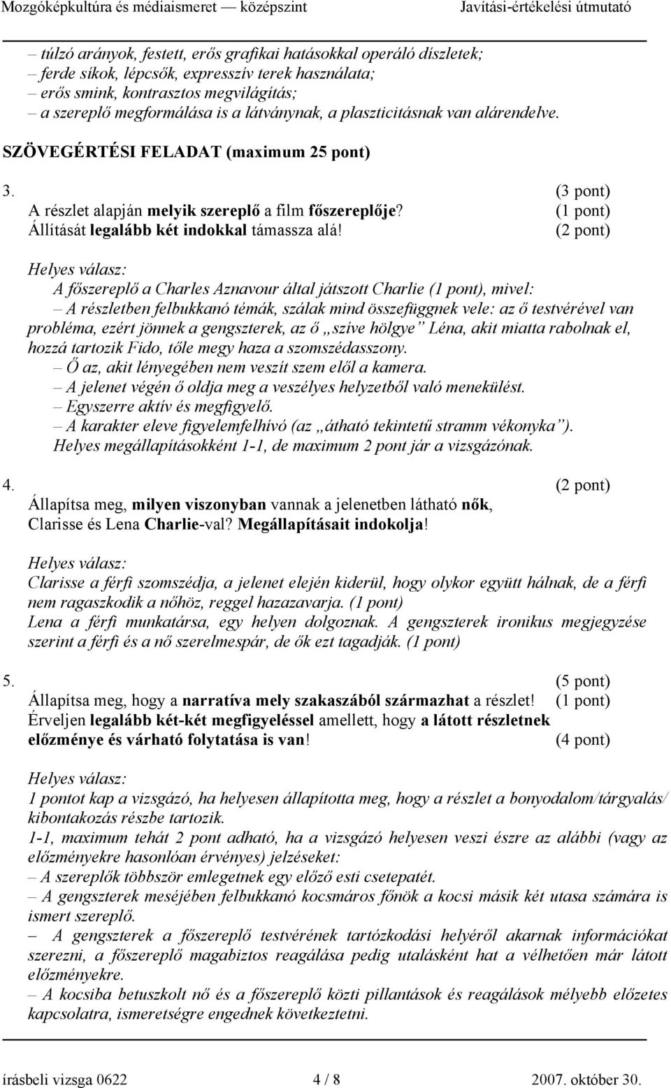 (2 pont) A főszereplő a Charles Aznavour által játszott Charlie (1 pont), mivel: A részletben felbukkanó témák, szálak mind összefüggnek vele: az ő testvérével van probléma, ezért jönnek a