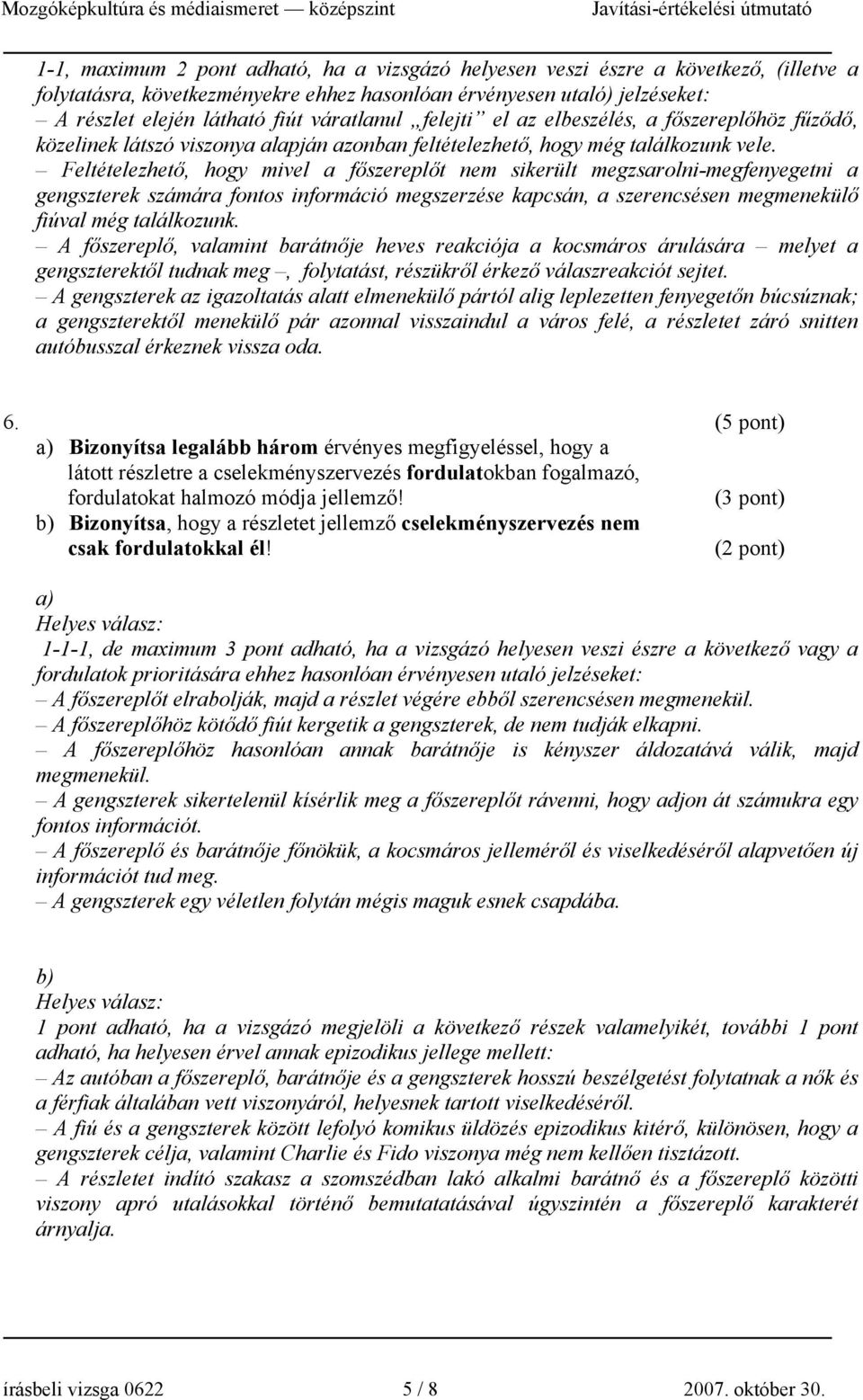 Feltételezhető, hogy mivel a főszereplőt nem sikerült megzsarolni-megfenyegetni a gengszterek számára fontos információ megszerzése kapcsán, a szerencsésen megmenekülő fiúval még találkozunk.