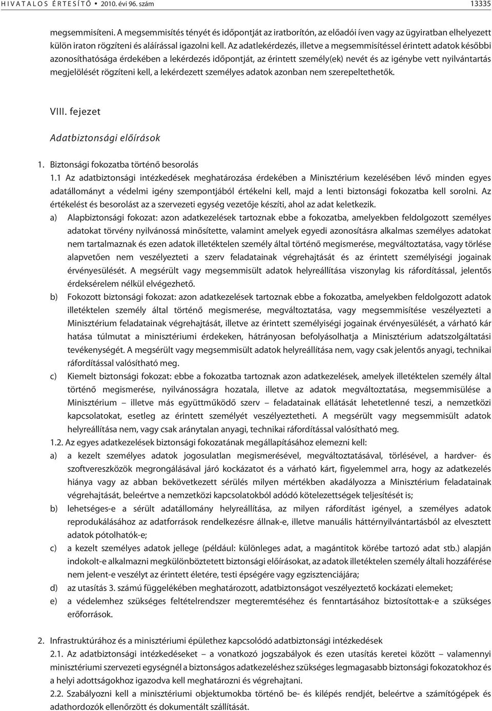 Az adatlekérdezés, illetve a megsemmisítéssel érintett adatok késõbbi azonosíthatósága érdekében a lekérdezés idõpontját, az érintett személy(ek) nevét és az igénybe vett nyilvántartás megjelölését