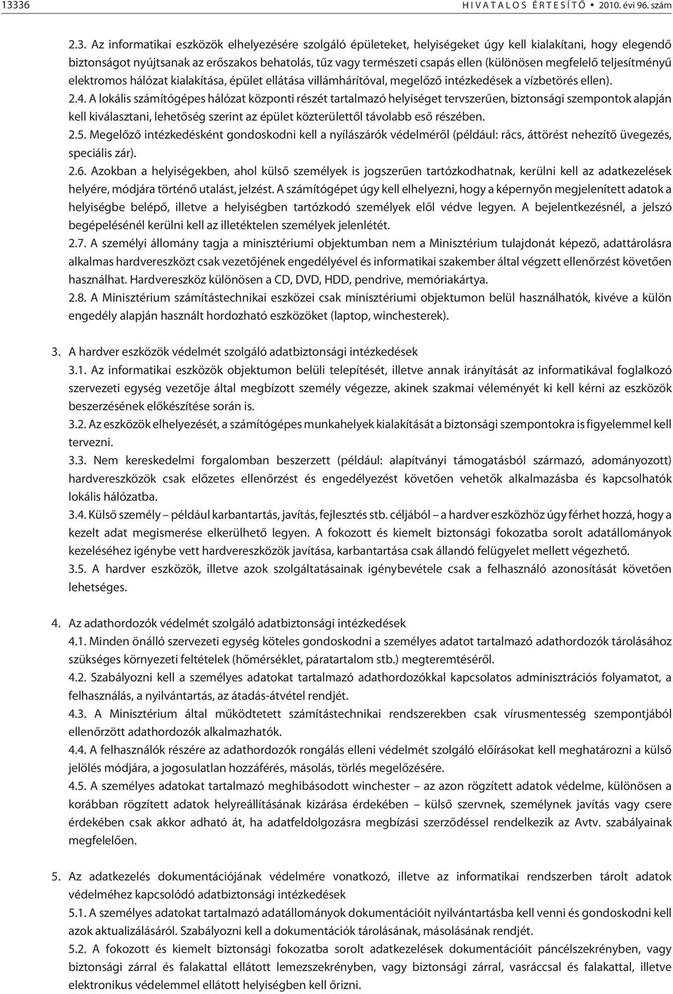 4. A lokális számítógépes hálózat központi részét tartalmazó helyiséget tervszerûen, biztonsági szempontok alapján kell kiválasztani, lehetõség szerint az épület közterülettõl távolabb esõ részében.
