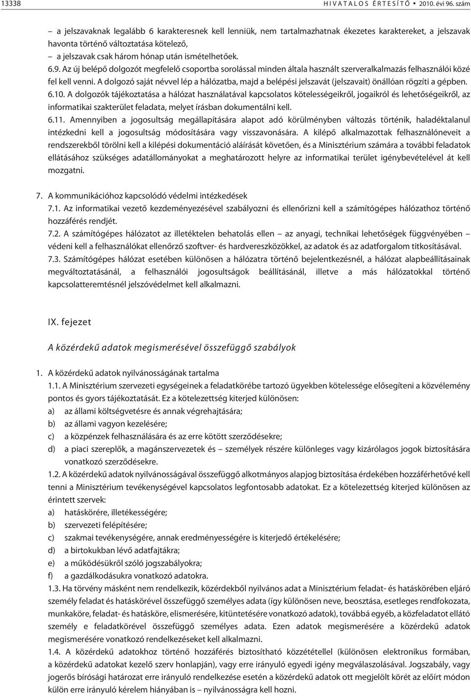 ismételhetõek. 6.9. Az új belépõ dolgozót megfelelõ csoportba sorolással minden általa használt szerveralkalmazás felhasználói közé fel kell venni.