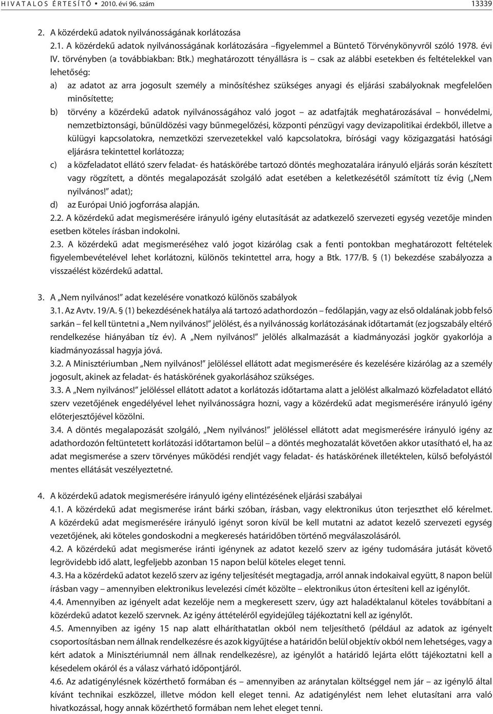 ) meghatározott tényállásra is csak az alábbi esetekben és feltételekkel van lehetõség: a) az adatot az arra jogosult személy a minõsítéshez szükséges anyagi és eljárási szabályoknak megfelelõen