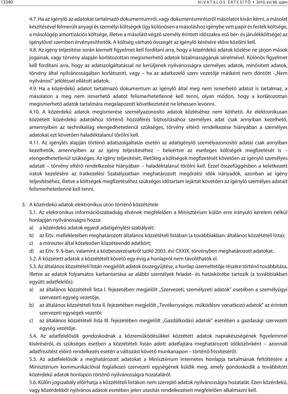 vett papír és festék költsége, a másológép amortizációs költsége, illetve a másolást végzõ személy érintett idõszakra esõ bér- és járulékköltsége) az igénylõvel szemben érvényesíthetõk.