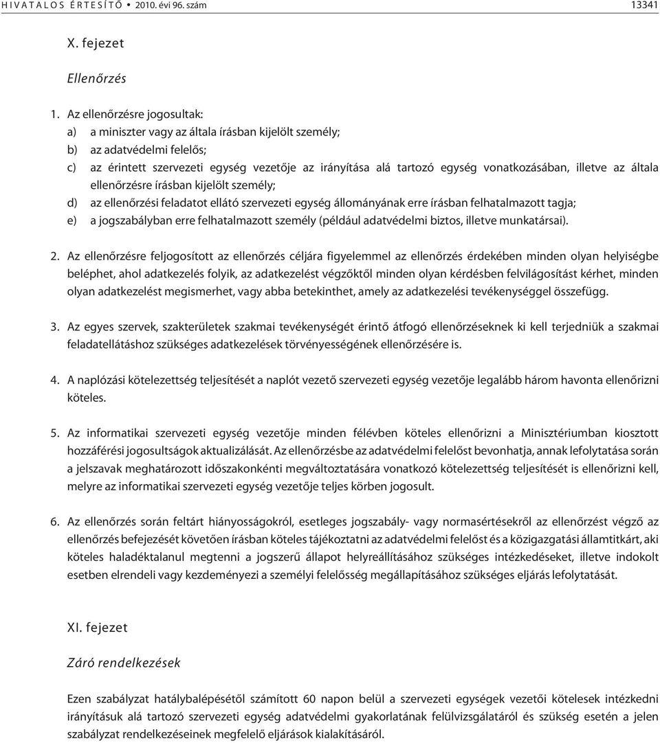 vonatkozásában, illetve az általa ellenõrzésre írásban kijelölt személy; d) az ellenõrzési feladatot ellátó szervezeti egység állományának erre írásban felhatalmazott tagja; e) a jogszabályban erre